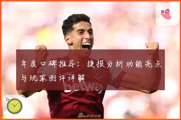 年度口碑推荐：捷报分析功能亮点与玩家测评详解