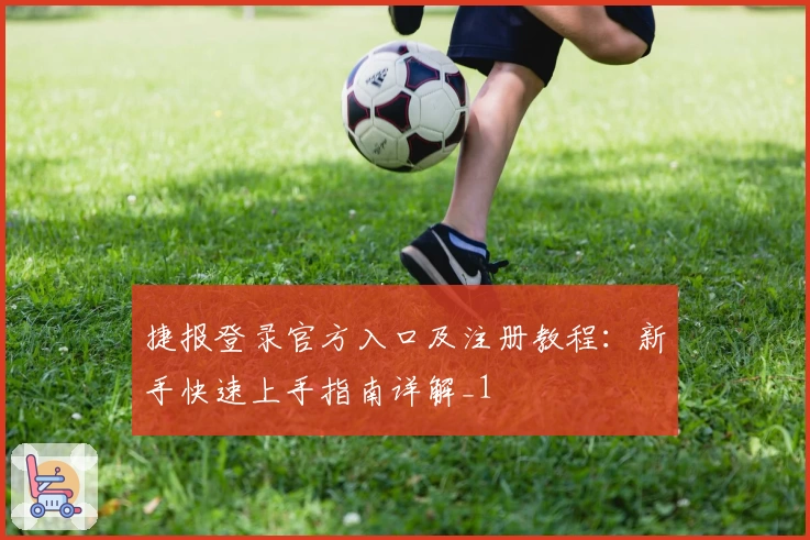 捷报登录官方入口及注册教程：新手快速上手指南详解_1