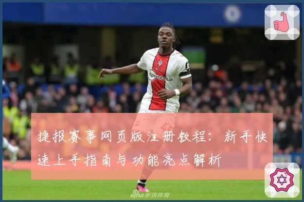 捷报赛事网页版注册教程：新手快速上手指南与功能亮点解析