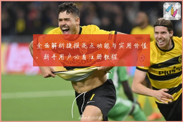 全面解析捷报亮点功能与实用价值，新手用户必看注册教程