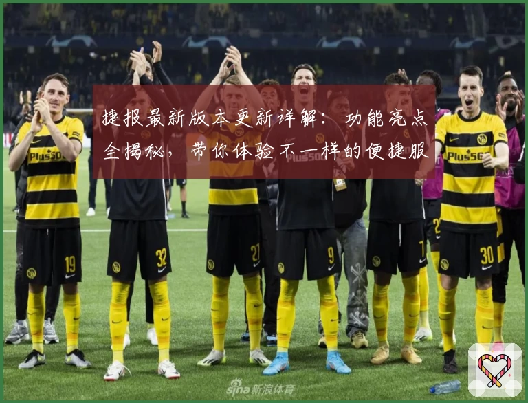 捷报最新版本更新详解：功能亮点全揭秘，带你体验不一样的便捷服务