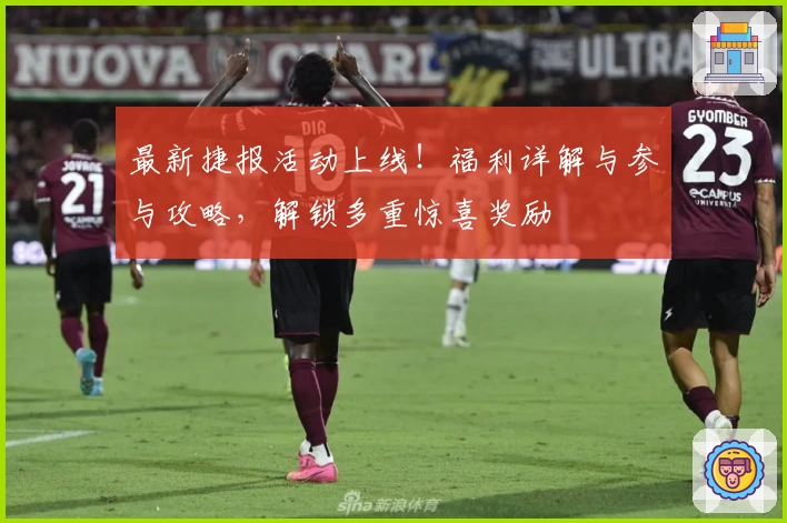 最新捷报活动上线！福利详解与参与攻略，解锁多重惊喜奖励