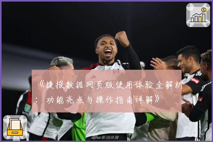 《捷报数据网页版使用体验全解析：功能亮点与操作指南详解》