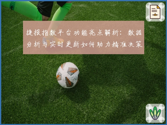 捷报指数平台功能亮点解析：数据分析与实时更新如何助力精准决策