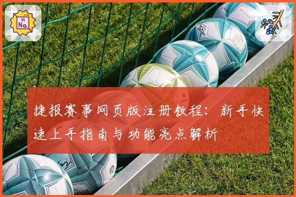 捷报赛事网页版注册教程:新手快速上手指南与功能亮点解析