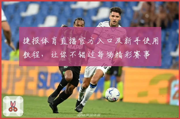 捷报体育直播官方入口及新手使用教程，让你不错过每场精彩赛事