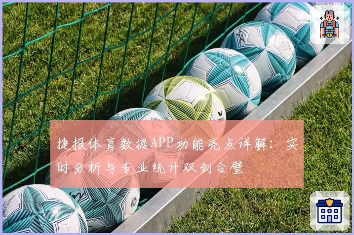 捷报体育数据APP功能亮点详解：实时分析与专业统计双剑合璧